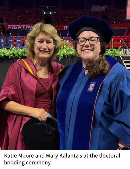 Katie Moore and Mary Kalantzis at the doctoral hooding ceremony
